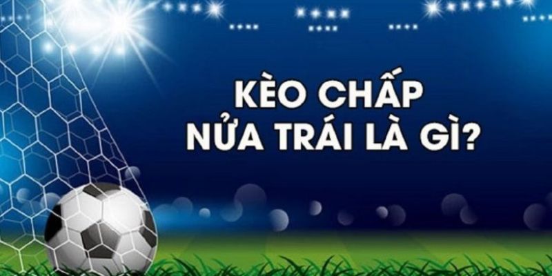 Kèo nhà cái chấp 0.5 là gì như thế nào